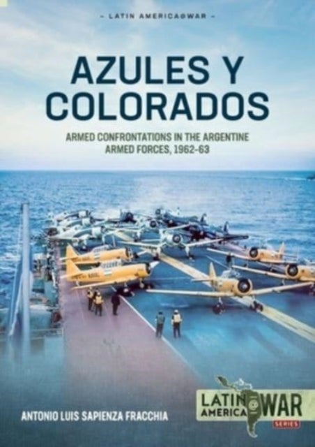 Azules Y Colorados - Armed Confrontations in the Argentine Armed Forces, 1962-1963