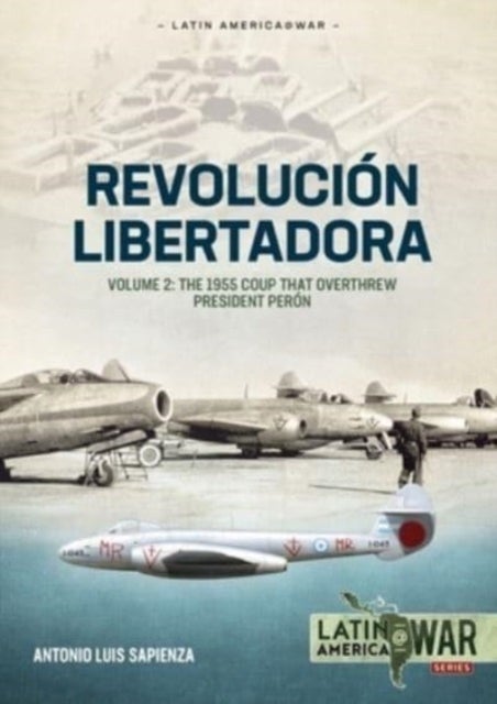 Revolucion Libertadora Volume 2 - The 1955 Coup That Overthrew President Peron