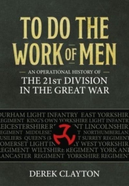 To Do the Work of Men - An Operational History of the 21st Division in the Great War
