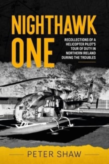 Nighthawk One - Recollections of a Helicopter Pilot's Tour of Duty in Northern Ireland During the Troubles