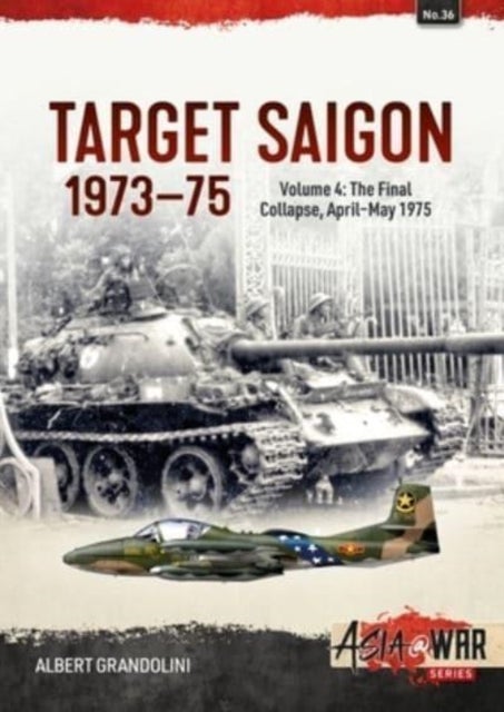 Target Saigon 1973-1975 Volume 4 - The Final Collapse, April-May 1975