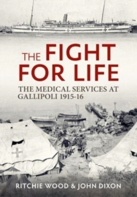 The Fight for Life - The Medical Services in the Gallipoli Campaign, 1915-16