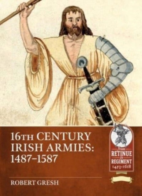 Of Kerns and Gallowglasses - Irish Armies of the 16th Century 1487-1587