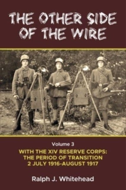 Other Side of the Wire Volume 3: With the XIV Reserve Corps: The Period of Transition 2 July 1916-Au