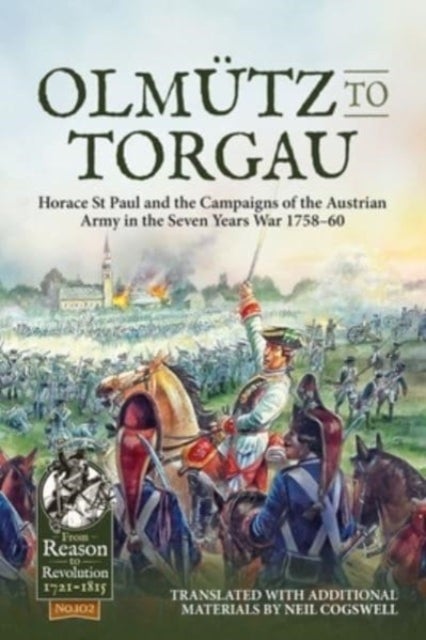 Olmutz to Torgau - Horace St Paul and the Campaigns of the Austrian Army in the Seven Years War 1758-60