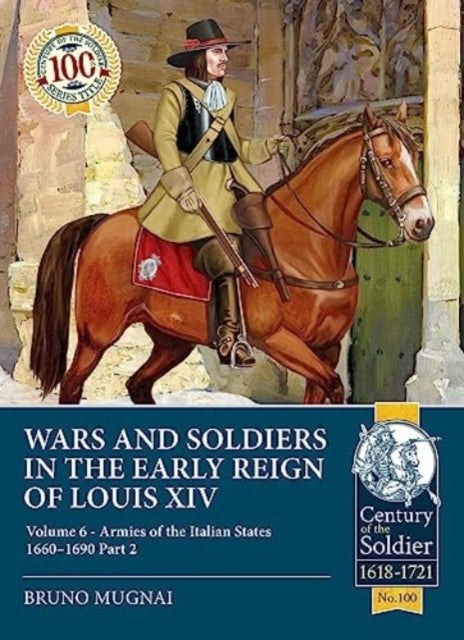 Wars and Soldiers in the Early Reign of Louis XIV Volume 6 - Armies of the Italian States 1660-1690 Part 2