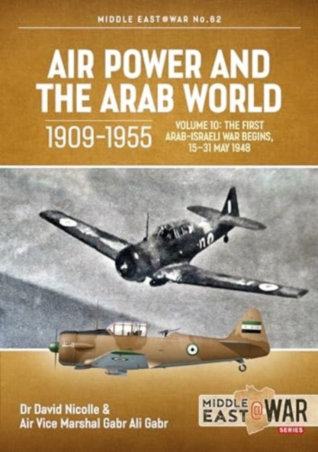 Air Power and the Arab World 1909-1955, Volume 10 - The First Arab-Israeli War Begins, 15-31 May 1948