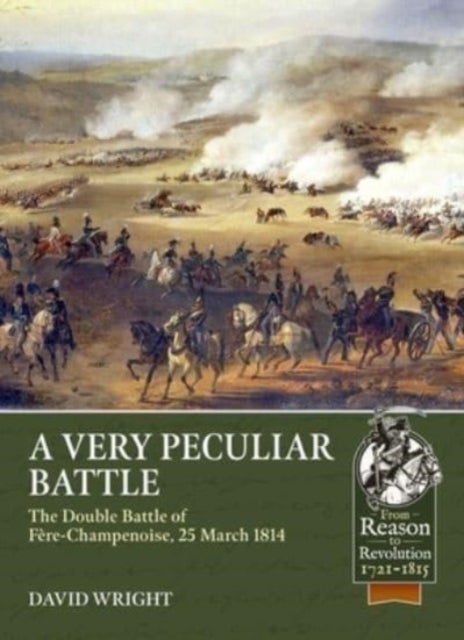 A Very Peculiar Battle - The Double Battle of Fere-Champenoise, 25 March 1814