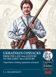 Ukrainian Cossacks late 16th - early 18th century - Organisation, clothing, equipment, armament