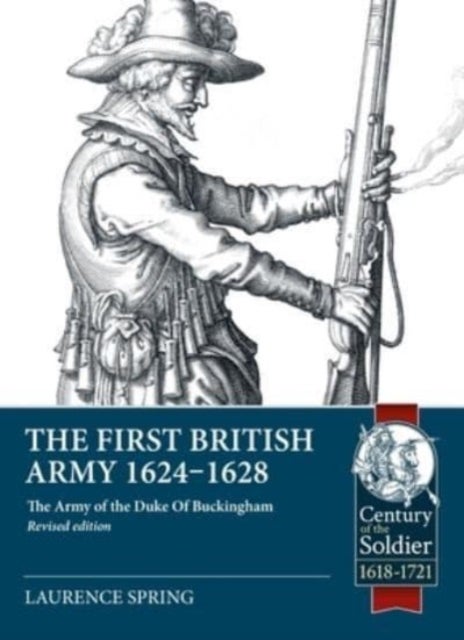 The First British Army 1624-1628 - The Army of the Duke of Buckingham (Revised Edition)