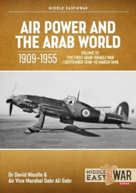 Air Power and the Arab World 1909-1955 Volume 12 - The First Arab-Israeli War 1 September 1948 - 15 March 1949