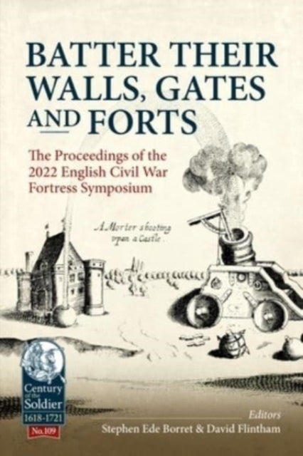 Batter their Walls, Gates and Forts - The Proceedings of the 2022 English Civil War Fortress Symposium