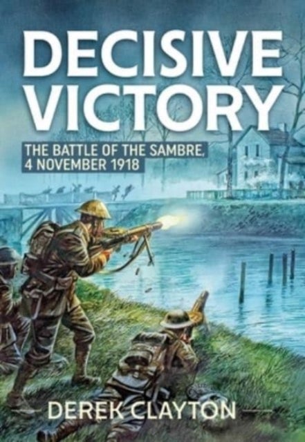 Decisive Victory - The Battle of the Sambre: 4 November 1918