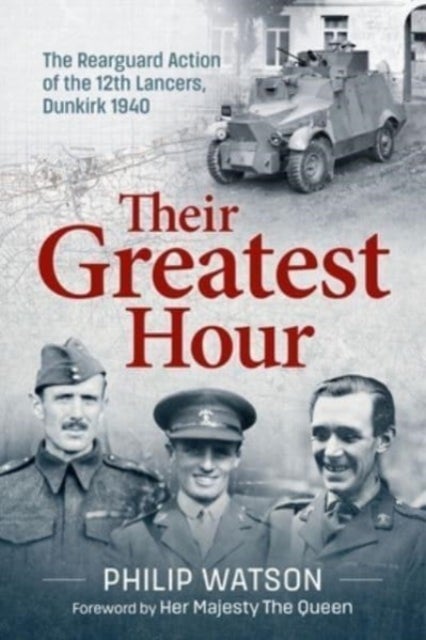 The Greatest Hour - The Rearguard Action of the 12th Lancers Dunkirk 1940