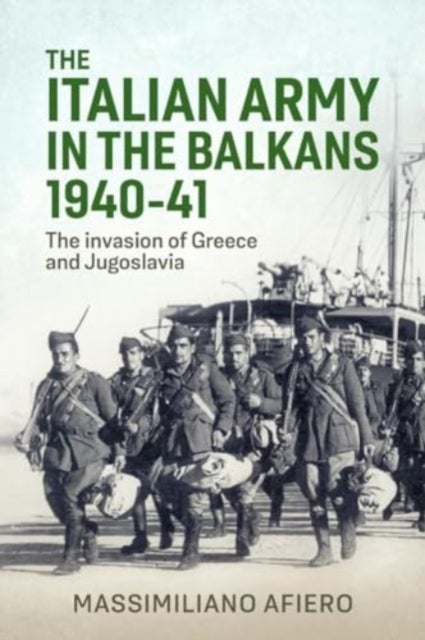 Italian Army in the Balkans 1940-41 - The Invasion of Greece and Yugoslavia