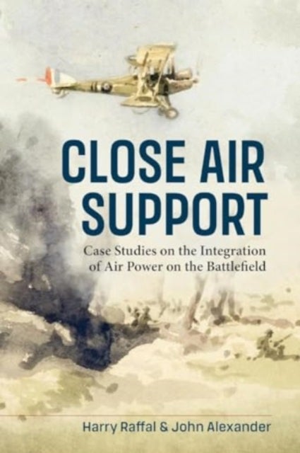 Close Air Support - Case Studies on the Integration of Air Power on the Battlefield