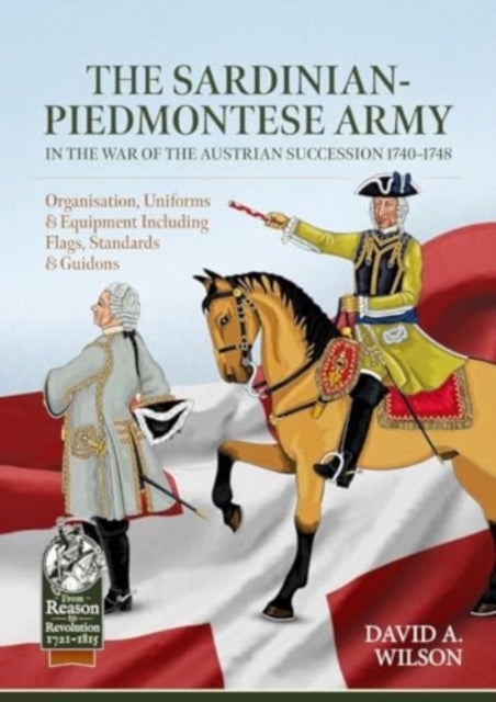 Sardinian-Piedmontese Army in the War of the Austrian Succession 1740-1748 - Organisation, Uniforms & Equipment Including Flags, Standards & Guidons