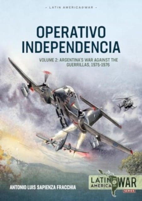 Operativo Independencia Volume 2 - Guerilla War, The 1976 Coup D'etat, and the Dirty War in Argentina