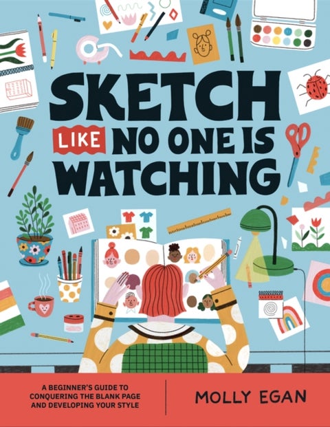 Sketch Like No One is Watching - A beginner's guide to conquering the blank page