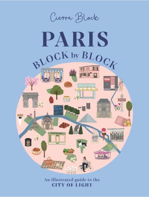 Paris, Block by Block - An Illustrated Guide to the Best of France's Capital