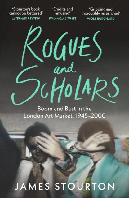 Rogues and Scholars - Boom and Bust in the London Art Market, 1945¿2000