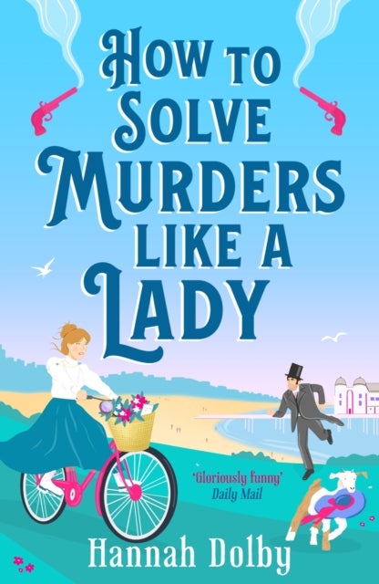 How to Solve Murders Like a Lady - Coming soon for 2024, the new laugh-out-loud historical detective novel from Hannah Dolby