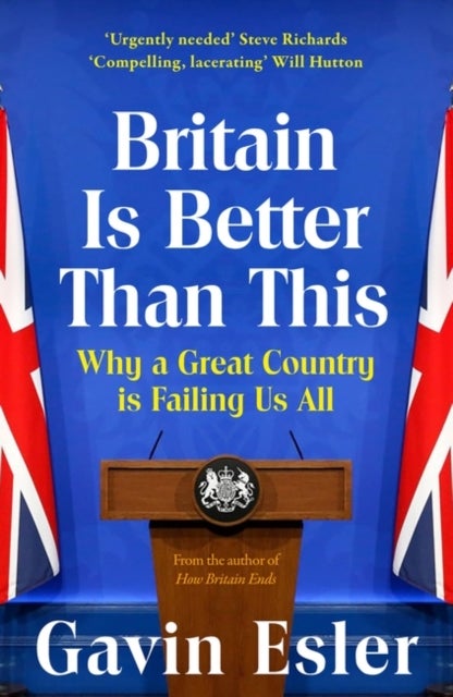 Britain Is Better Than This - Why a Great Country is Failing Us All