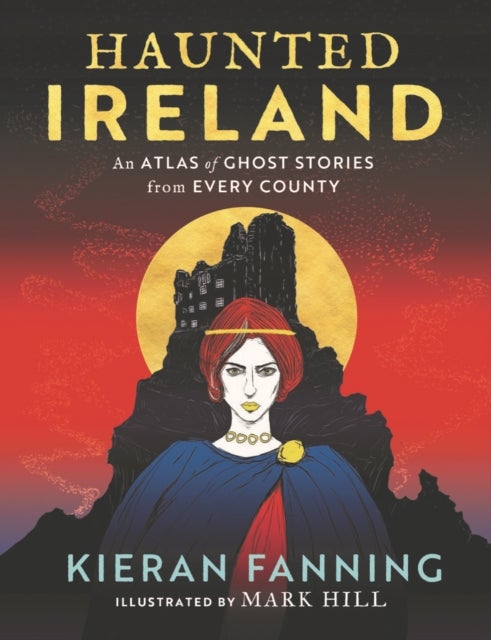 Haunted Ireland - An Atlas of Ghost Stories From Every County