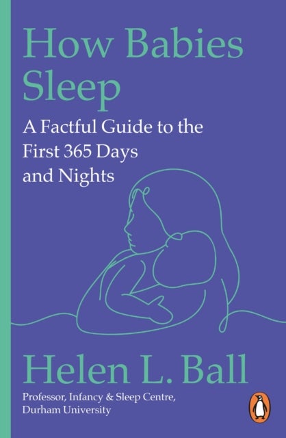 How Babies Sleep - A Factful Guide to the First 365 Days and Nights