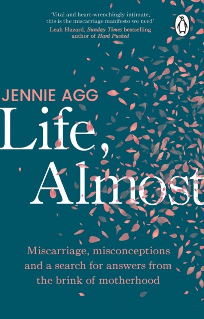 Life, Almost - Miscarriage, misconceptions and a search for answers from the brink of motherhood