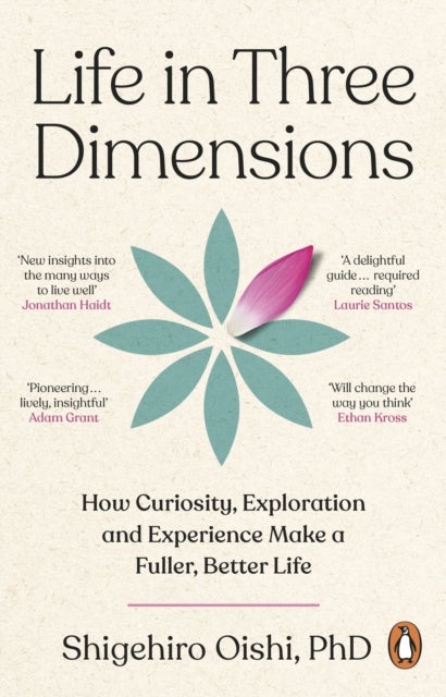 Life in Three Dimensions - How Curiosity, Exploration and Experience Make a Fuller, Better Life