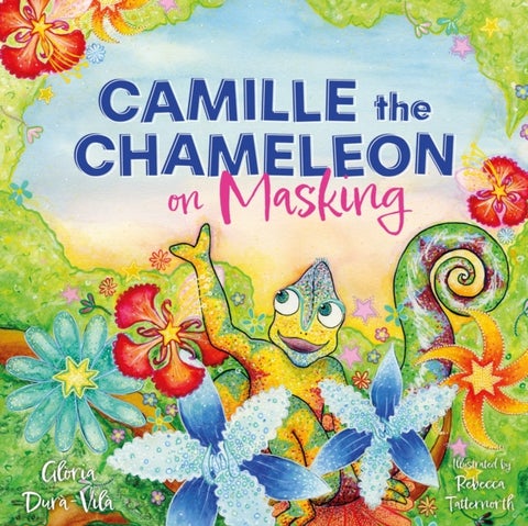 Camille the Chameleon on Masking - How to stop masking and discover your awesome autistic self