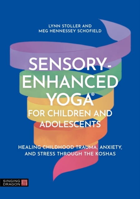 Sensory-Enhanced Yoga¿ for Children and Adolescents - Healing Childhood Trauma, Anxiety, and Stress Through the Koshas
