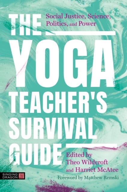 The Yoga Teacher's Survival Guide - Social Justice, Science, Politics, and Power