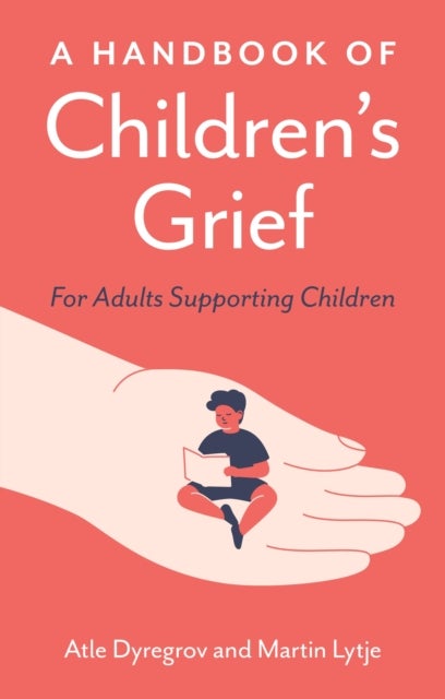 A Handbook of Children's Grief - For Adults Supporting Children