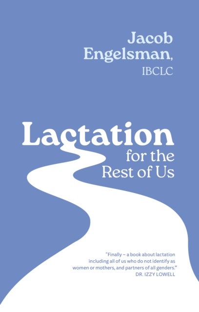 Lactation for the Rest of Us - A Guide for Queer and Trans Parents and Helpers