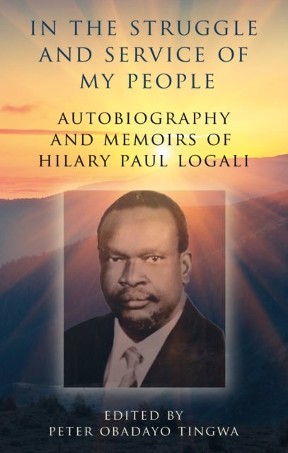 In the Struggle and Service of My People - Autobiography and Memoirs of Hilary Paul Logali