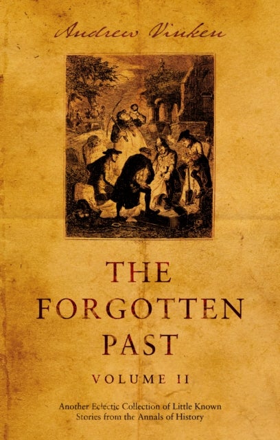 The Forgotten Past ¿ Volume II - Another Eclectic Collection of Little Known Stories from the Annals of History