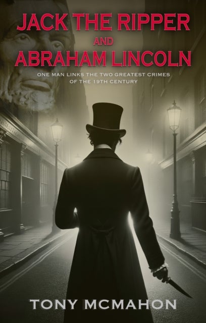 Jack the Ripper and Abraham Lincoln - One man links the two greatest crimes of the 19th century