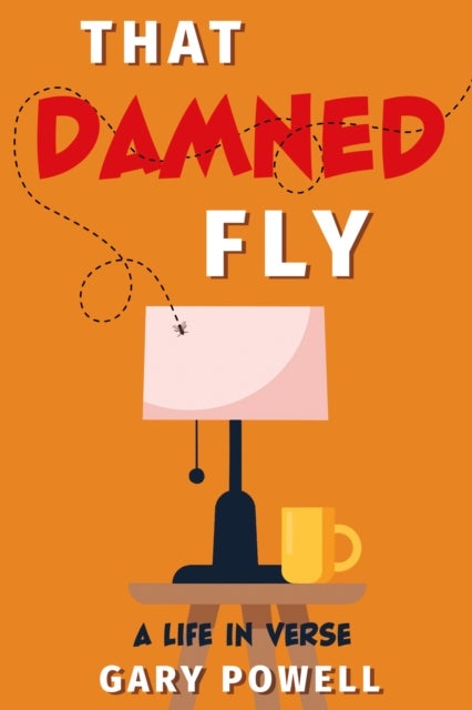 That Damned Fly - A Life In Verse