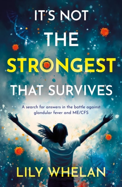 It's Not the Strongest That Survives - A search for answers in the battle against glandular fever and ME/CFS