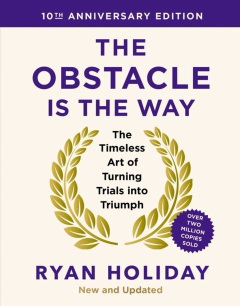 The Obstacle is the Way: 10th Anniversary Edition - The Timeless Art of Turning Trials into Triumph