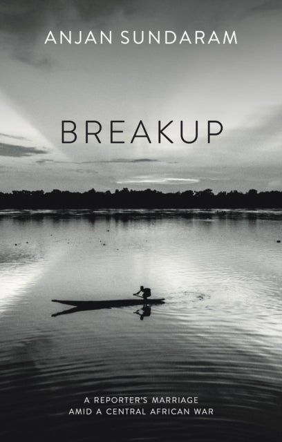 Breakup - A Reporter's Marriage amid a Central African War