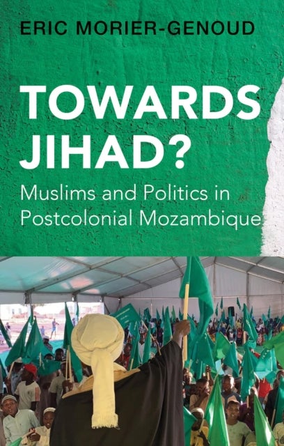 Towards Jihad? - Muslims and Politics in Postcolonial Mozambique