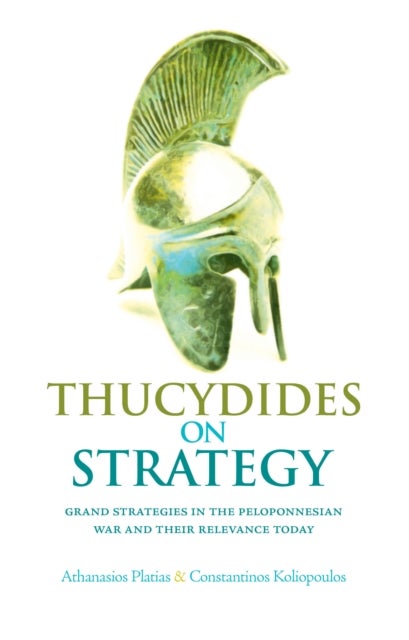 Thucydides on Strategy - Grand Strategies in the Peloponnesian War and Their Relevance Today
