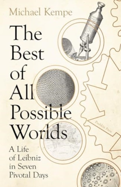 The Best of All Possible Worlds - A Life of Leibniz in Seven Pivotal Days