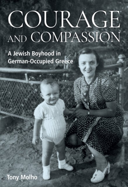 Courage and Compassion - A Jewish Boyhood in German-Occupied Greece