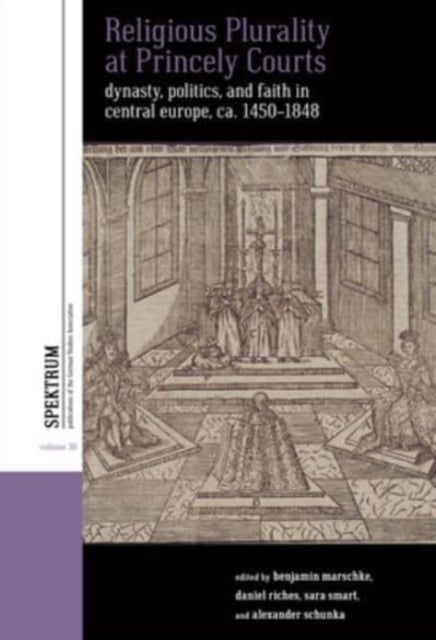 Religious Plurality at Princely Courts - Dynasty, Politics, and Confession in Central Europe, ca. 1555-1860