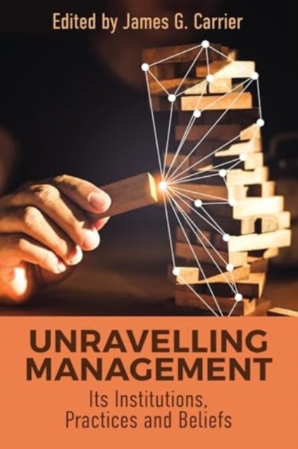 Unraveling Management - Its Institutions, Practices and Beliefs