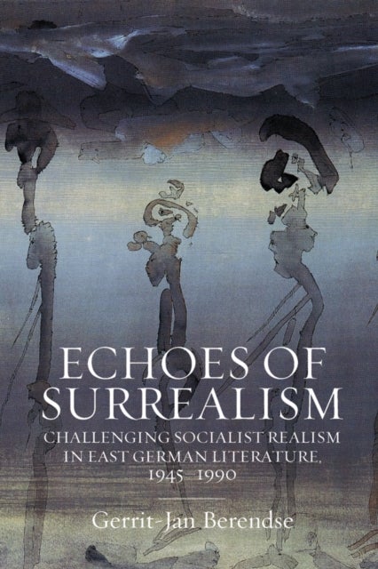 Echoes of Surrealism - Challenging Socialist Realism in East German Literature, 1945¿1990